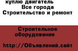 куплю двигатель Deutz - Все города Строительство и ремонт » Строительное оборудование   